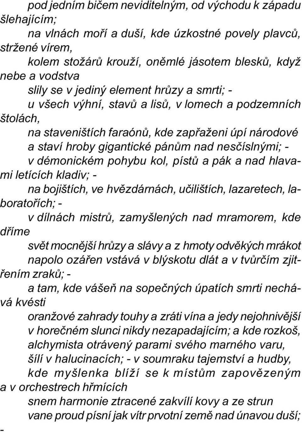 v démonickém pohybu kol, pístù a pák a nad hlavami letících kladiv; - na bojištích, ve hvìzdárnách, uèilištích, lazaretech, laboratoøích; - v dílnách mistrù, zamyšlených nad mramorem, kde døíme svìt
