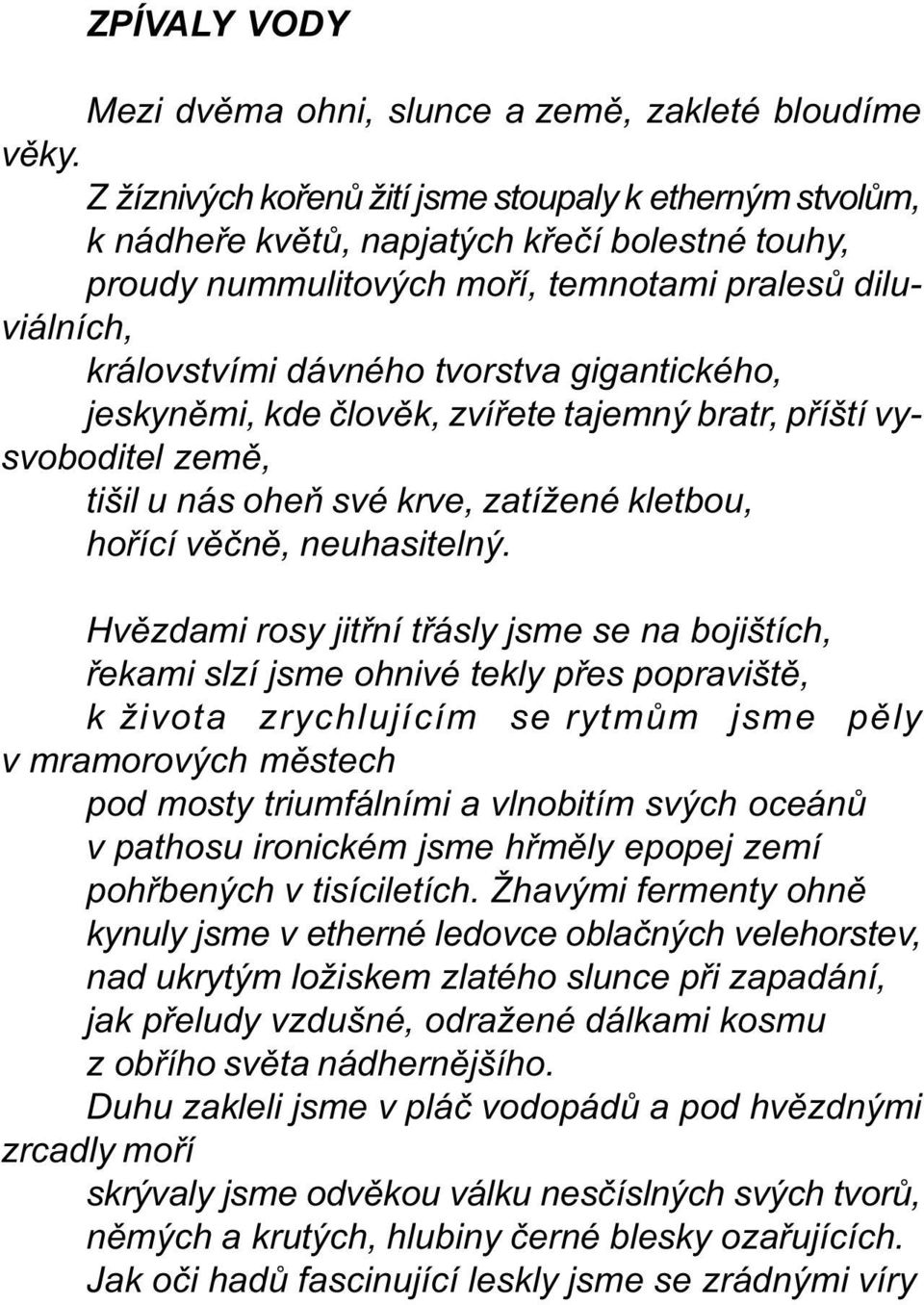 gigantického, jeskynìmi, kde èlovìk, zvíøete tajemný bratr, pøíští vysvoboditel zemì, tišil u nás oheò své krve, zatížené kletbou, hoøící vìènì, neuhasitelný.