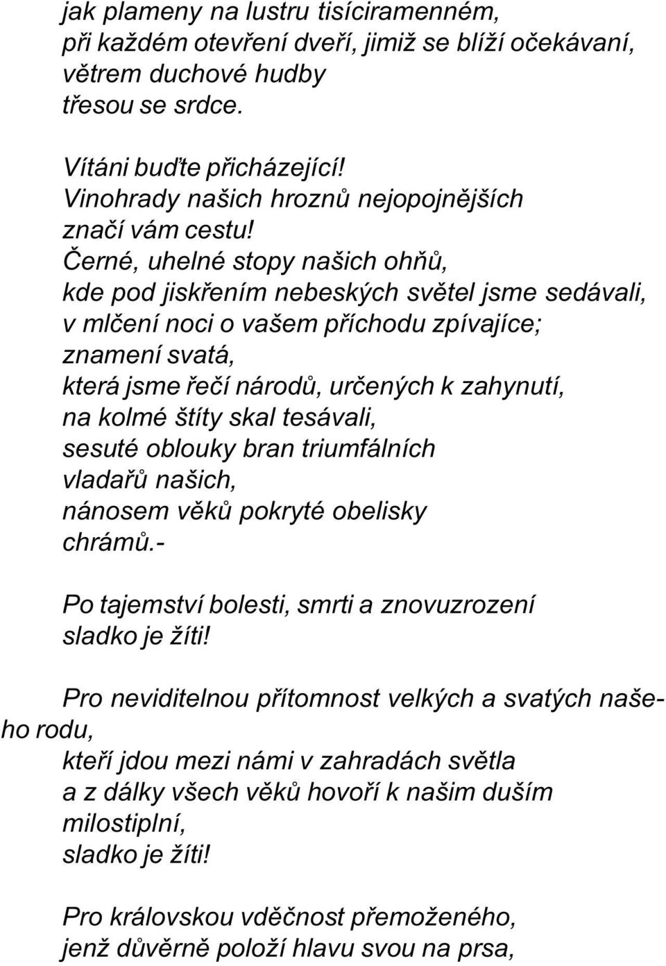 Èerné, uhelné stopy našich ohòù, kde pod jiskøením nebeských svìtel jsme sedávali, v mlèení noci o vašem pøíchodu zpívajíce; znamení svatá, která jsme øeèí národù, urèených k zahynutí, na kolmé štíty