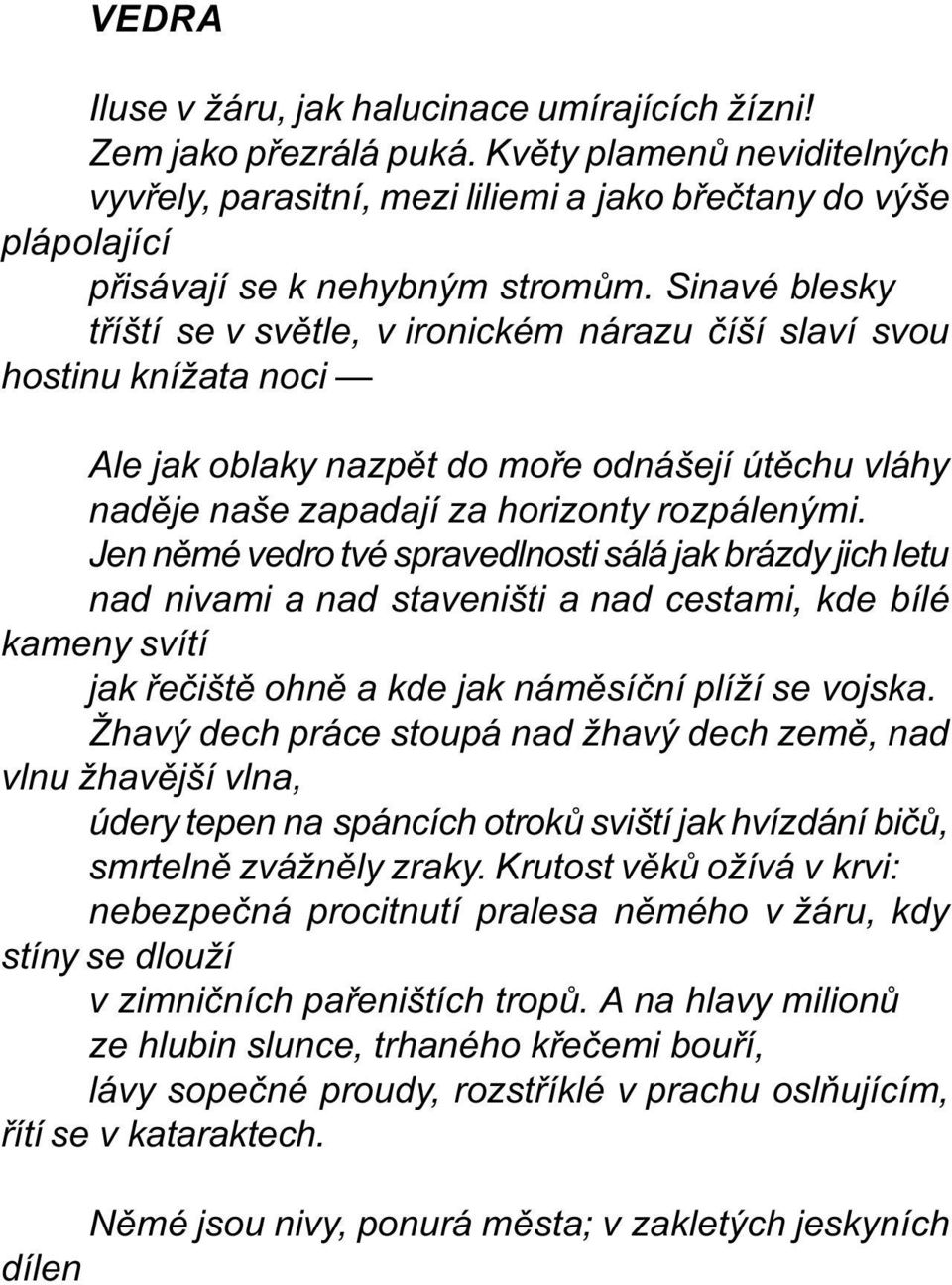 Sinavé blesky tøíští se v svìtle, v ironickém nárazu èíší slaví svou hostinu knížata noci Ale jak oblaky nazpìt do moøe odnášejí útìchu vláhy nadìje naše zapadají za horizonty rozpálenými.