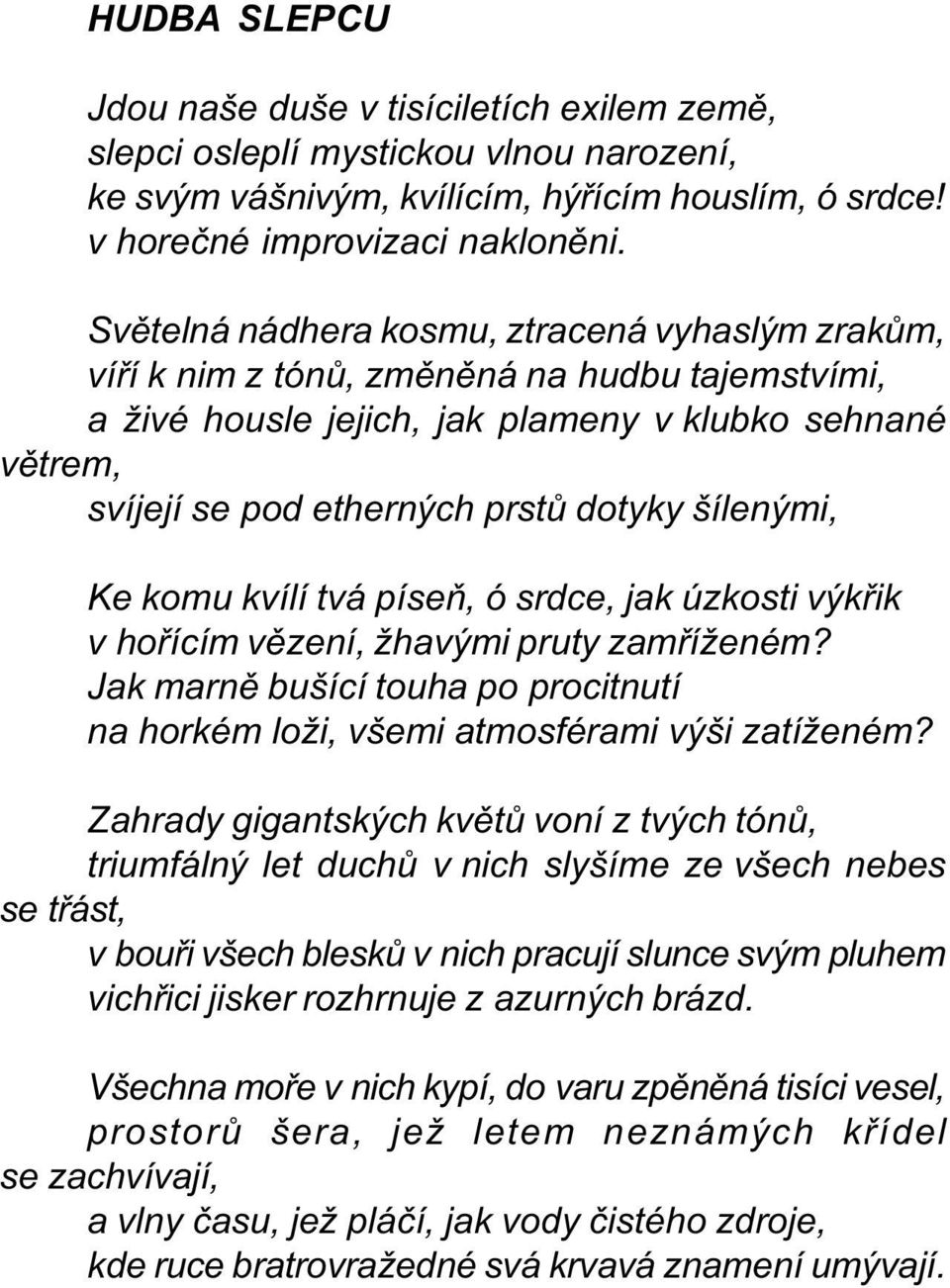 šílenými, Ke komu kvílí tvá píseò, ó srdce, jak úzkosti výkøik v hoøícím vìzení, žhavými pruty zamøíženém? Jak marnì bušící touha po procitnutí na horkém loži, všemi atmosférami výši zatíženém?