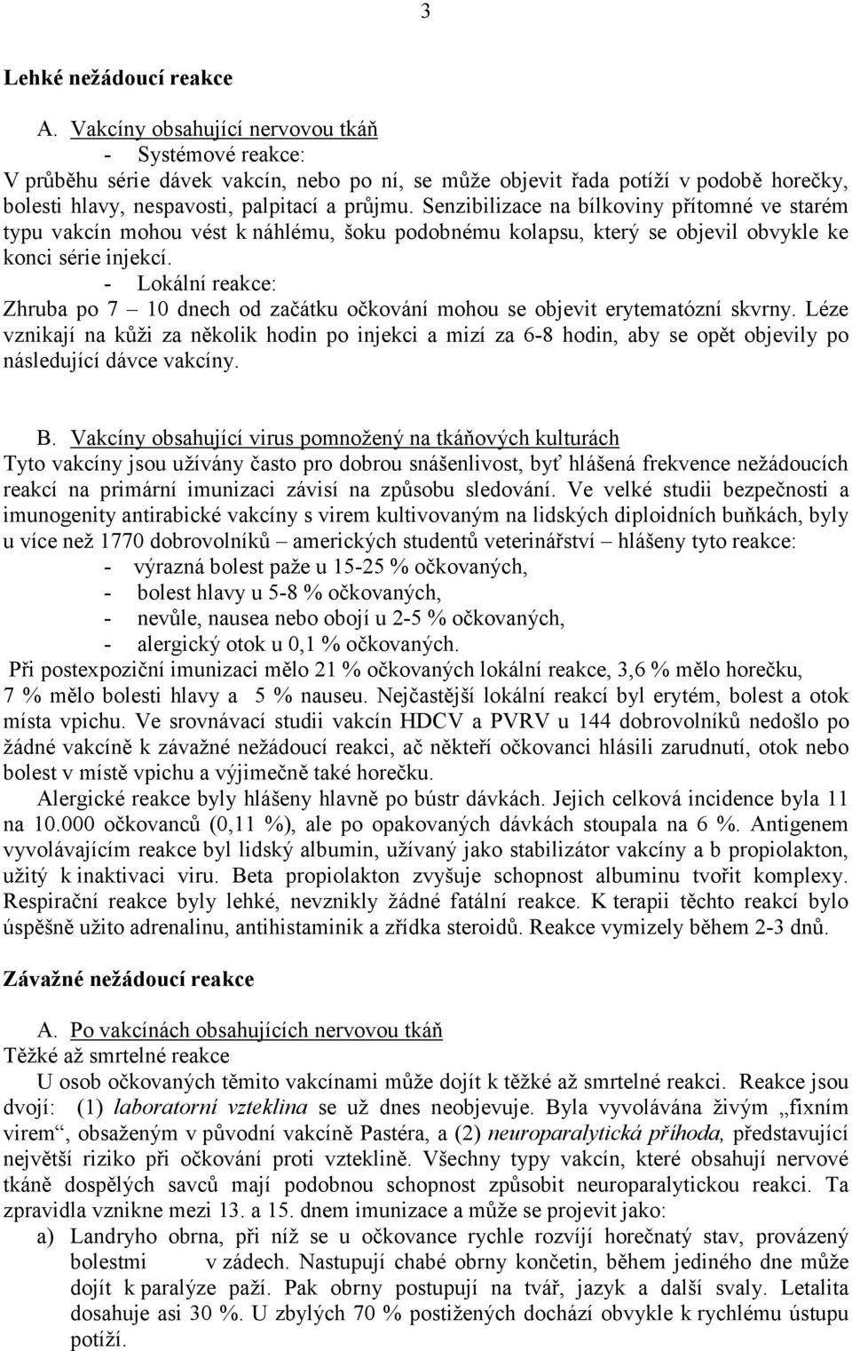 Senzibilizace na bílkoviny přítomné ve starém typu vakcín mohou vést k náhlému, šoku podobnému kolapsu, který se objevil obvykle ke konci série injekcí.