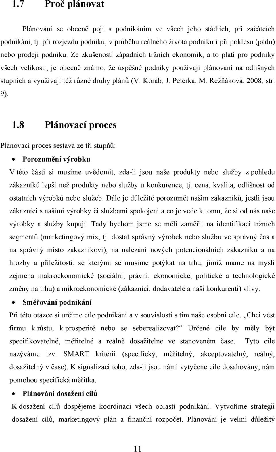 Ze zkušeností západních trţních ekonomik, a to platí pro podniky všech velikostí, je obecně známo, ţe úspěšné podniky pouţívají plánování na odlišných stupních a vyuţívají téţ různé druhy plánů (V.