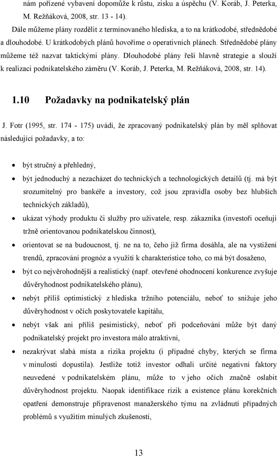 Střednědobé plány můţeme téţ nazvat taktickými plány. Dlouhodobé plány řeší hlavně strategie a slouţí k realizaci podnikatelského záměru (V. Koráb, J. Peterka, M. Reţňáková, 2008, str. 14