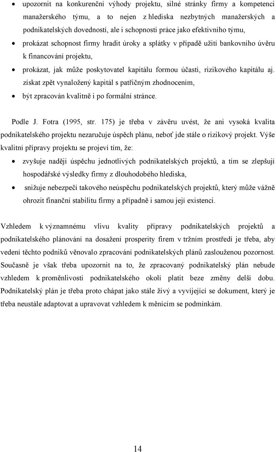 aj. získat zpět vynaloţený kapitál s patřičným zhodnocením, být zpracován kvalitně i po formální stránce. Podle J. Fotra (1995, str.