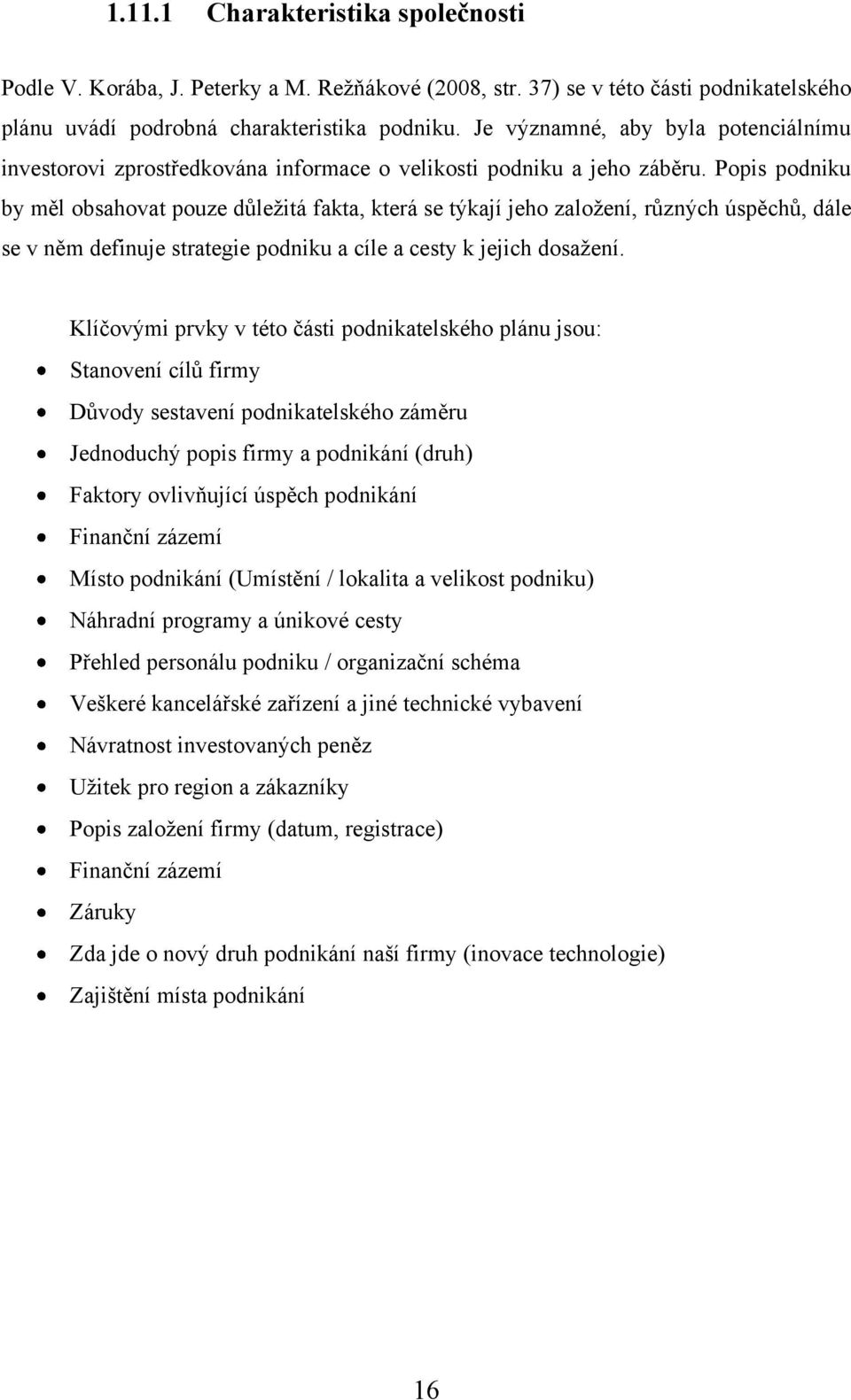 Popis podniku by měl obsahovat pouze důleţitá fakta, která se týkají jeho zaloţení, různých úspěchů, dále se v něm definuje strategie podniku a cíle a cesty k jejich dosaţení.