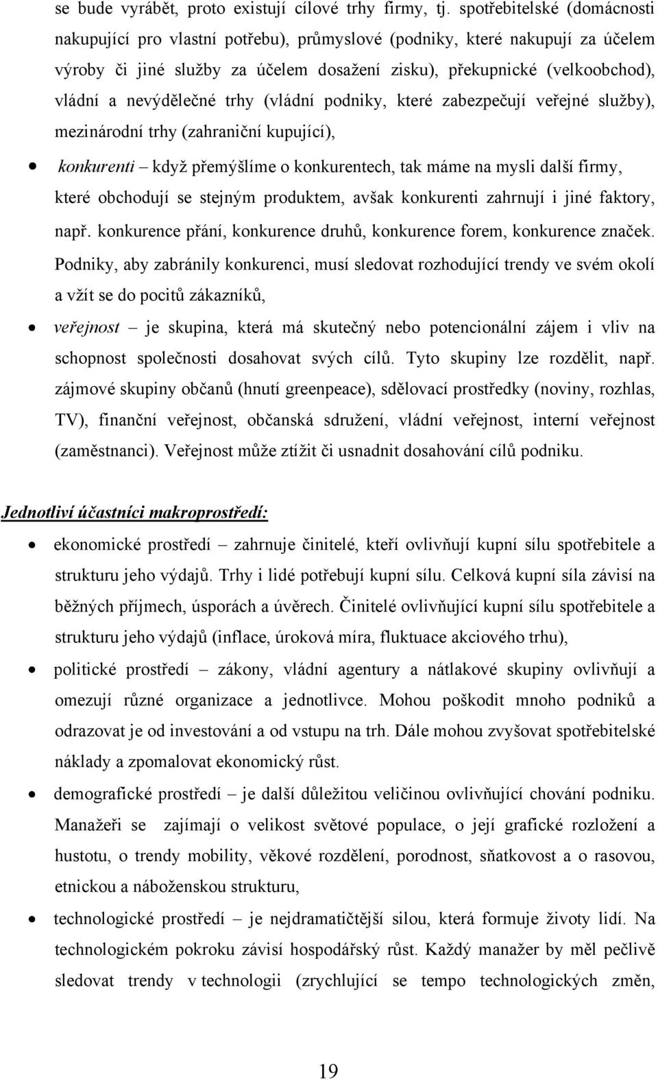 nevýdělečné trhy (vládní podniky, které zabezpečují veřejné sluţby), mezinárodní trhy (zahraniční kupující), konkurenti kdyţ přemýšlíme o konkurentech, tak máme na mysli další firmy, které obchodují