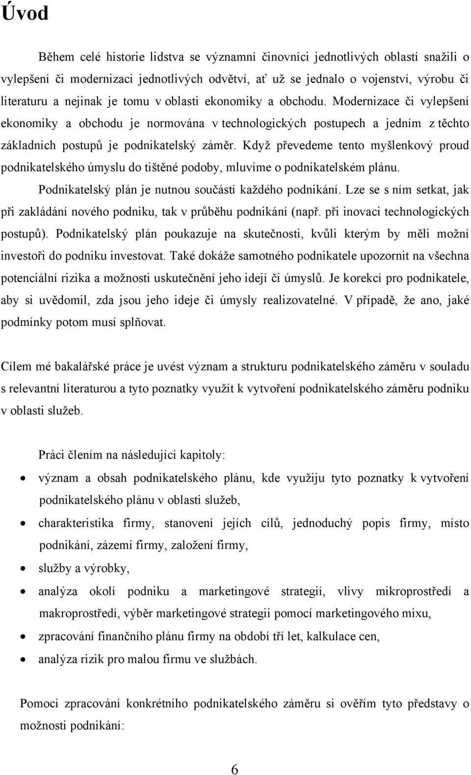 Kdyţ převedeme tento myšlenkový proud podnikatelského úmyslu do tištěné podoby, mluvíme o podnikatelském plánu. Podnikatelský plán je nutnou součástí kaţdého podnikání.