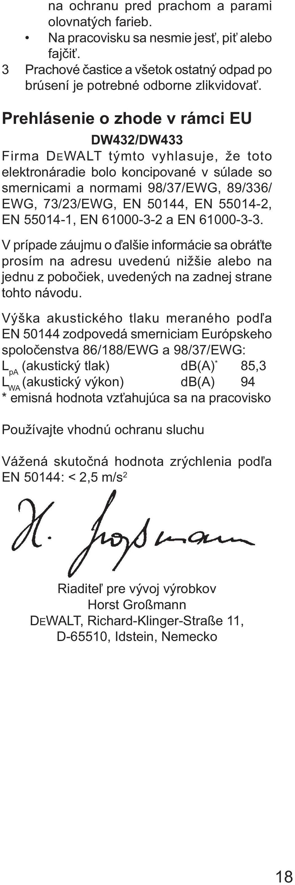 55014-2, EN 55014-1, EN 61000-3-2 a EN 61000-3-3. V prípade záujmu o ďalšie informácie sa obráťte prosím na adresu uvedenú nižšie alebo na jednu z pobočiek, uvedených na zadnej strane tohto návodu.