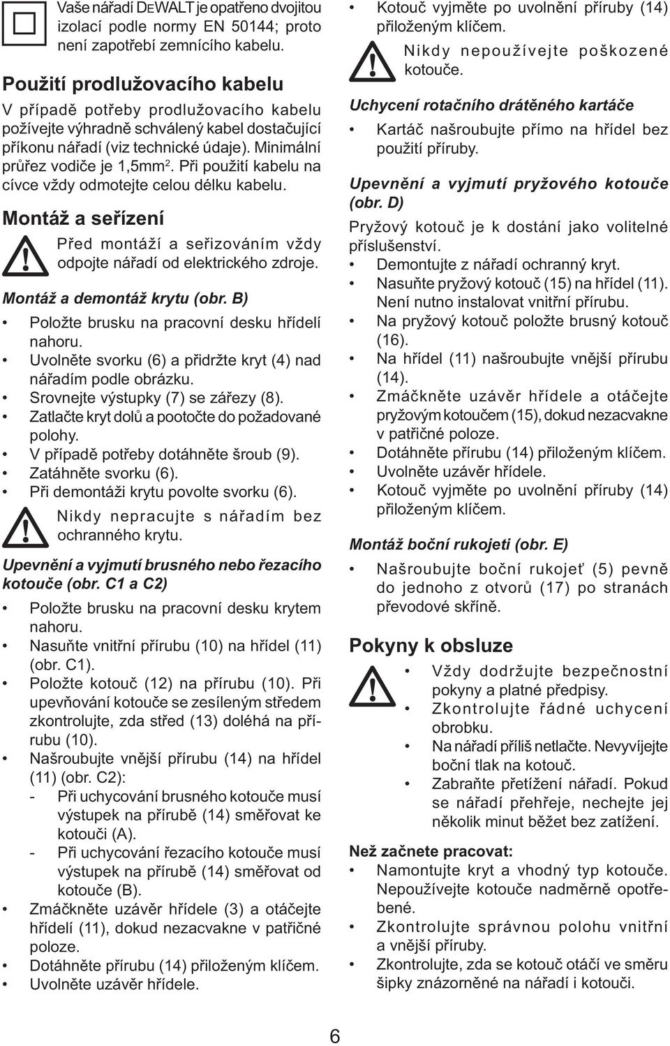 Při použití kabelu na cívce vždy odmotejte celou délku kabelu. Montáž a seřízení Před montáží a seřizováním vždy odpojte nářadí od elektrického zdroje. Montáž a demontáž krytu (obr.