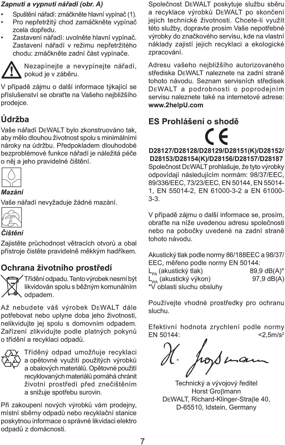 V případě zájmu o další informace týkající se příslušenství se obraťte na Vašeho nejbližšího prodejce.