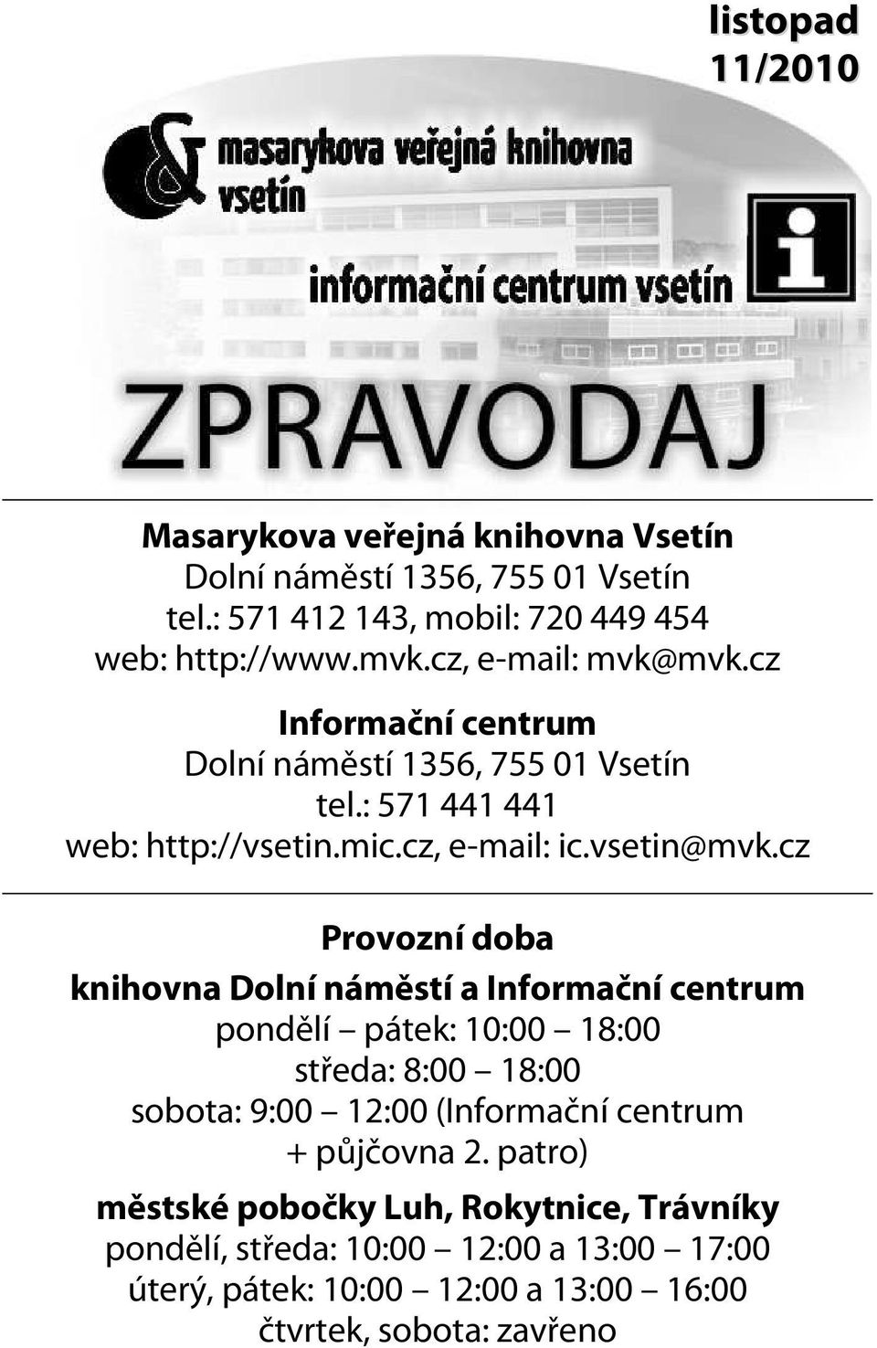 cz Provozní doba knihovna Dolní náměstí a Informační centrum pondělí pátek: 10:00 18:00 středa: 8:00 18:00 sobota: 9:00 12:00 (Informační centrum +