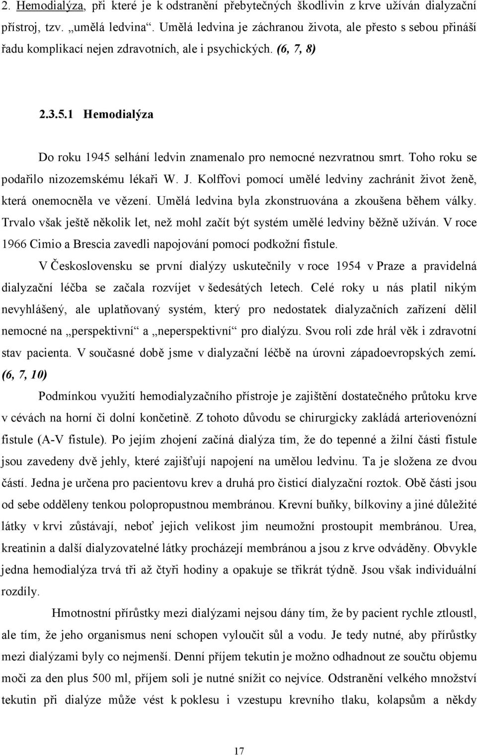 1 Hemodialýza Do roku 1945 selhání ledvin znamenalo pro nemocné nezvratnou smrt. Toho roku se podařilo nizozemskému lékaři W. J.