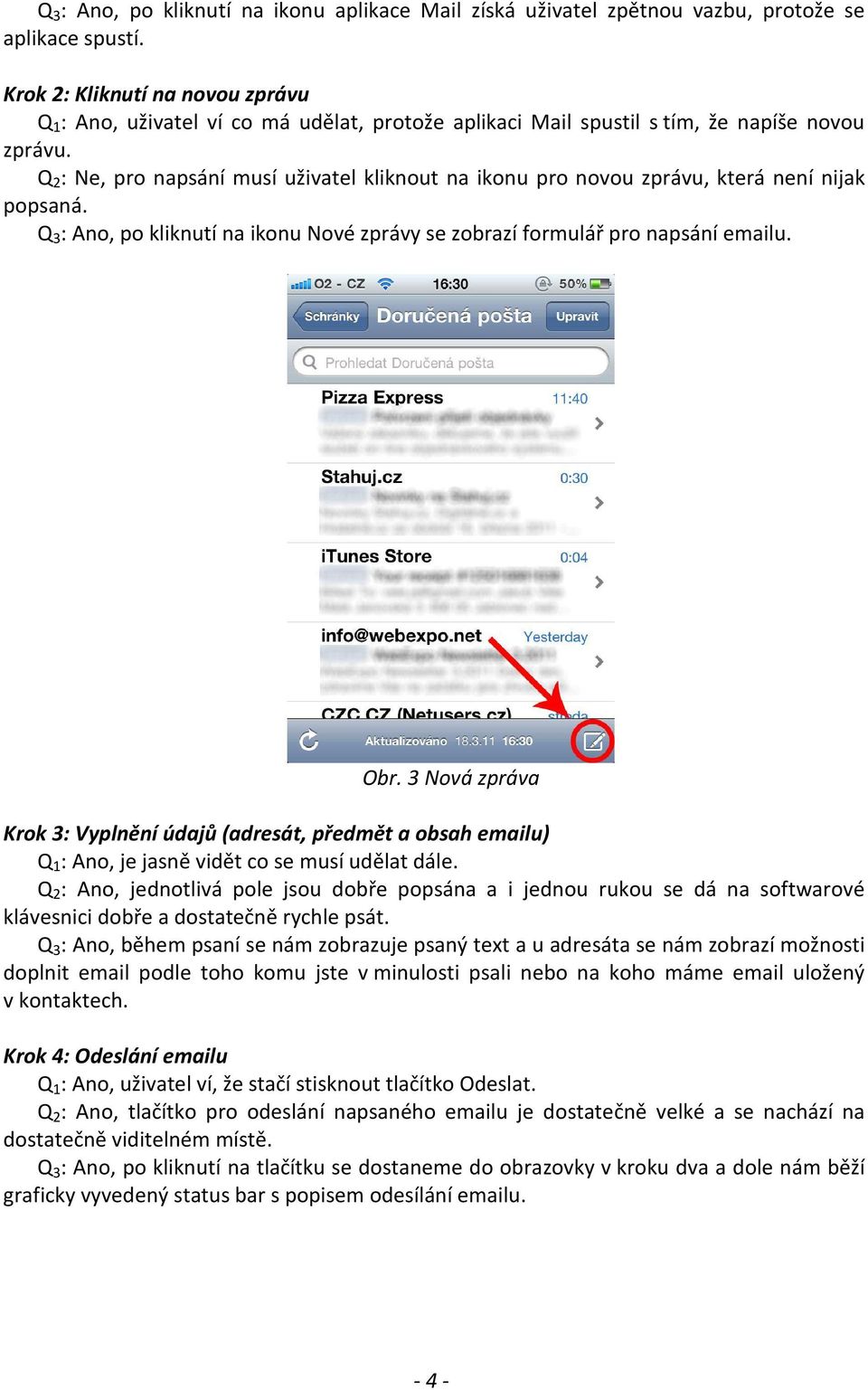 Q 2 : Ne, pro napsání musí uživatel kliknout na ikonu pro novou zprávu, která není nijak popsaná. Q 3 : Ano, po kliknutí na ikonu Nové zprávy se zobrazí formulář pro napsání emailu. Obr.