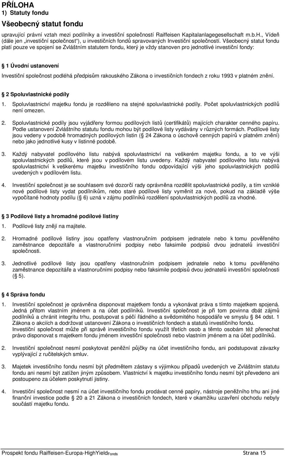 rakouského Zákona o investičních fondech z roku 1993 v platném znění. 2 Spoluvlastnické podíly 1. Spoluvlastnictví majetku fondu je rozděleno na stejné spoluvlastnické podíly.