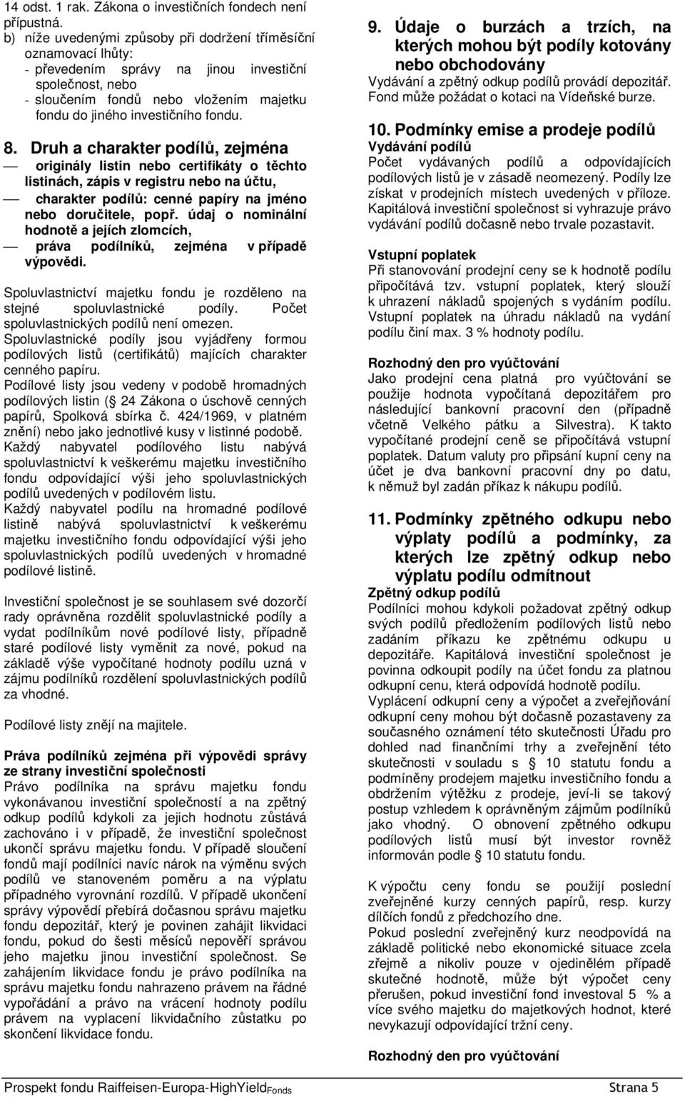 8. Druh a charakter podílů, zejména originály listin nebo certifikáty o těchto listinách, zápis v registru nebo na účtu, charakter podílů: cenné papíry na jméno nebo doručitele, popř.