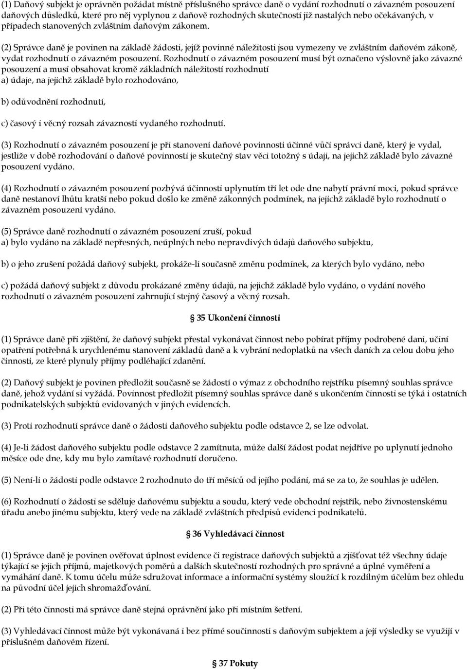 (2) Správce daně je povinen na základě žádosti, jejíž povinné náležitosti jsou vymezeny ve zvláštním daňovém zákoně, vydat rozhodnutí o závazném posouzení.