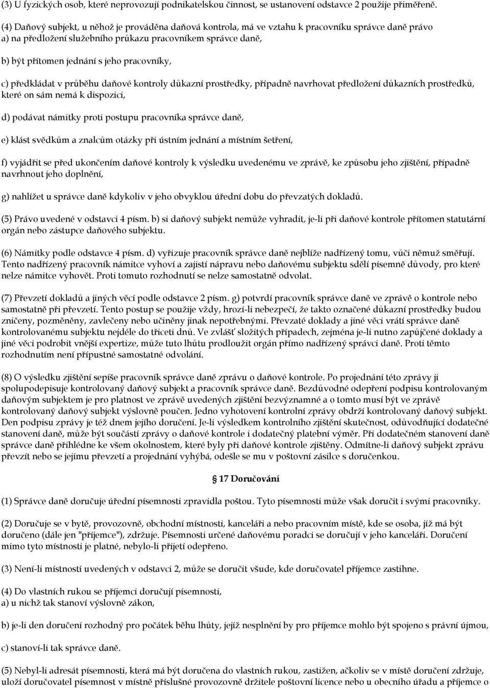 pracovníky, c) předkládat v průběhu daňové kontroly důkazní prostředky, případně navrhovat předložení důkazních prostředků, které on sám nemá k dispozici, d) podávat námitky proti postupu pracovníka