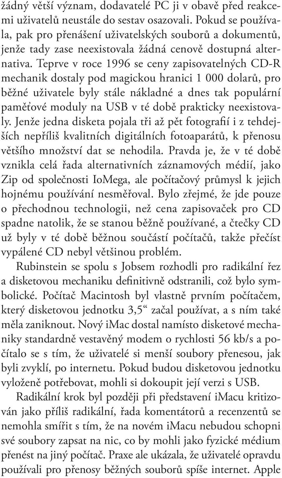 Teprve v roce 1996 se ceny zapisovatelných CD-R mechanik dostaly pod magickou hranici 1 000 dolarů, pro běžné uživatele byly stále nákladné a dnes tak populární paměťové moduly na USB v té době