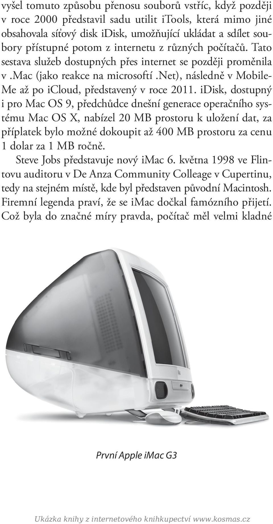 idisk, dostupný i pro Mac OS 9, předchůdce dnešní generace operačního systému Mac OS X, nabízel 20 MB prostoru k uložení dat, za příplatek bylo možné dokoupit až 400 MB prostoru za cenu 1 dolar za 1