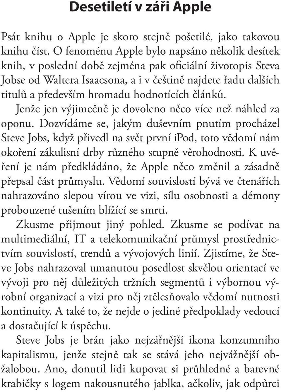 O fenoménu Apple bylo napsáno několik desítek knih, v poslední době zejména pak oficiální životopis Steva Jobse od Waltera Isaacsona, a i v češtině najdete řadu dalších titulů a především hromadu