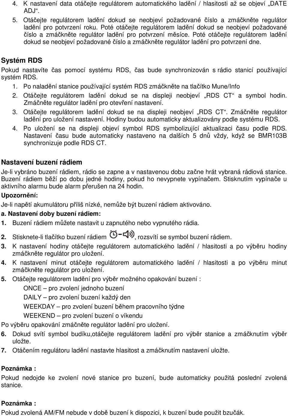 Poté otáčejte regulátorem ladění dokud se neobjeví požadované číslo a zmáčkněte regulátor ladění pro potvrzení měsíce.