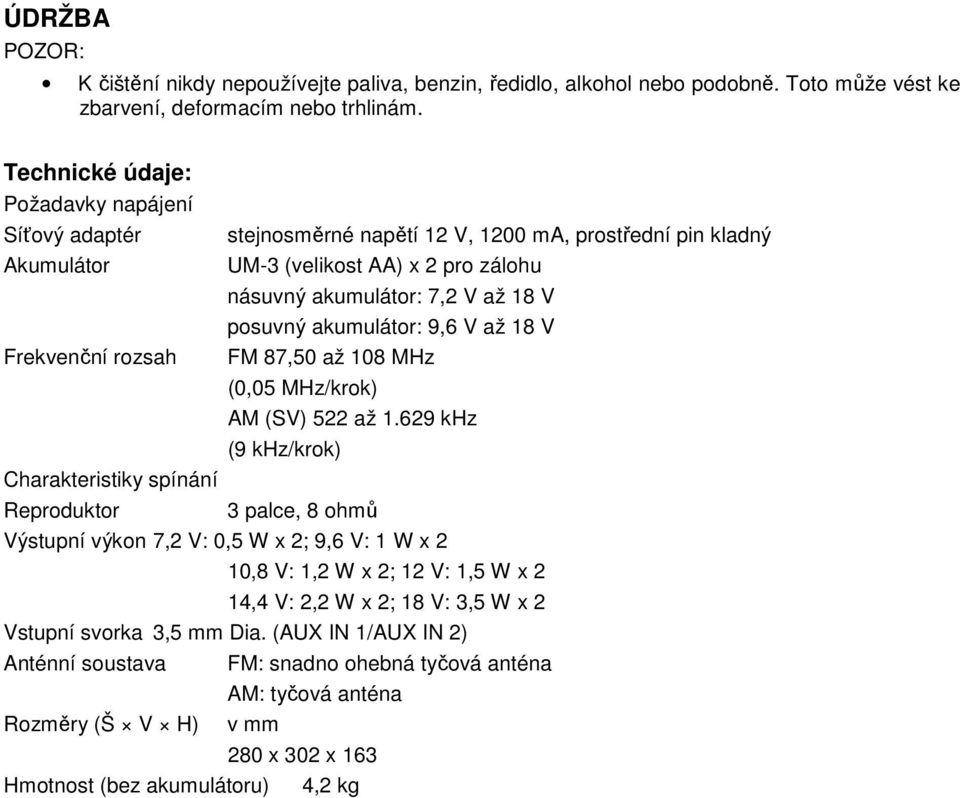 akumulátor: 9,6 V až 18 V Frekvenční rozsah FM 87,50 až 108 MHz (0,05 MHz/krok) AM (SV) 522 až 1.