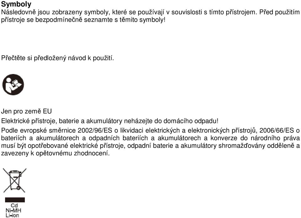 Jen pro země EU Elektrické přístroje, baterie a akumulátory neházejte do domácího odpadu!