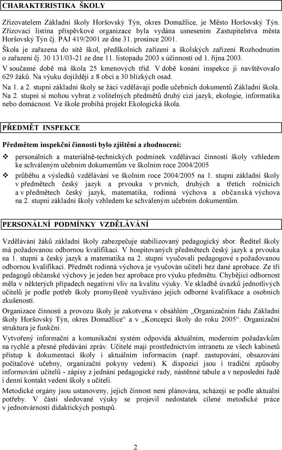 Škola je zařazena do sítě škol, předškolních zařízení a školských zařízení Rozhodnutím o zařazení čj. 30 131/03-21 ze dne 11. listopadu 2003 s účinností od 1. října 2003.