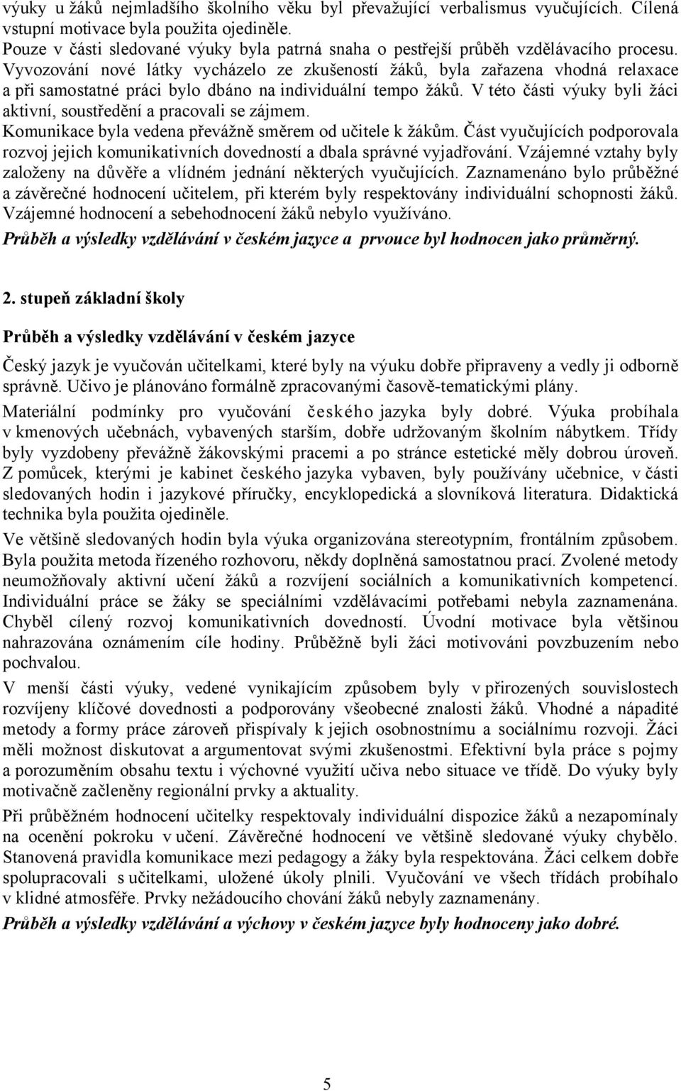 Vyvozování nové látky vycházelo ze zkušeností žáků, byla zařazena vhodná relaxace a při samostatné práci bylo dbáno na individuální tempo žáků.