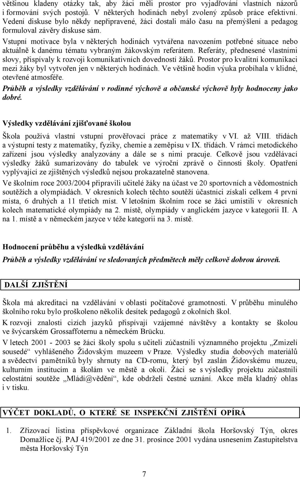 Vstupní motivace byla v některých hodinách vytvářena navozením potřebné situace nebo aktuálně k danému tématu vybraným žákovským referátem.