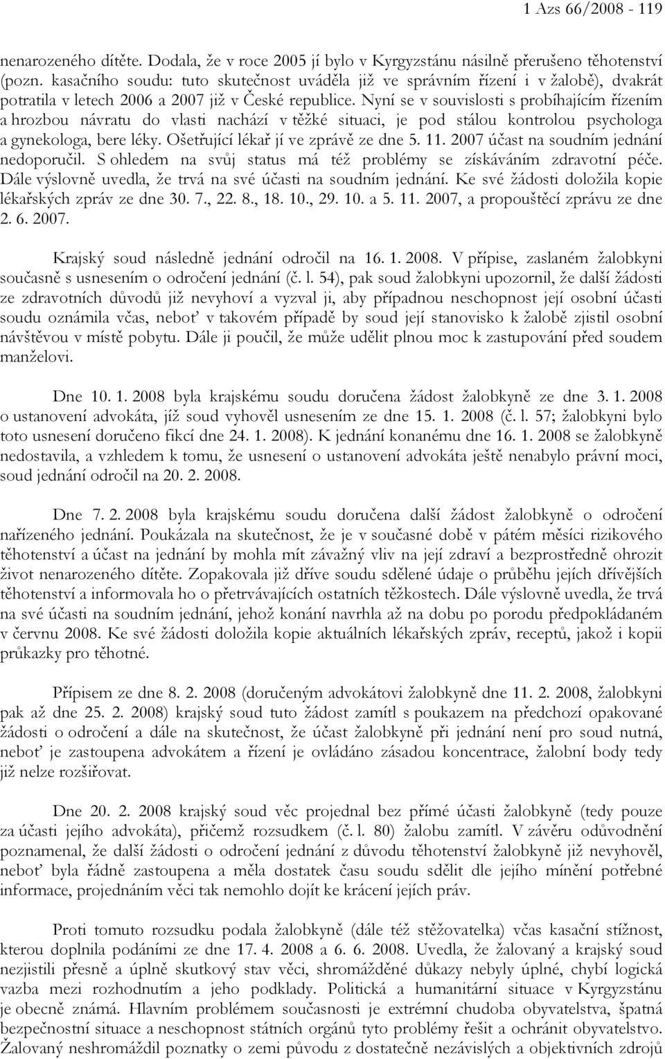 Nyní se v souvislosti s probíhajícím řízením a hrozbou návratu do vlasti nachází v těžké situaci, je pod stálou kontrolou psychologa a gynekologa, bere léky. Ošetřující lékař jí ve zprávě ze dne 5.