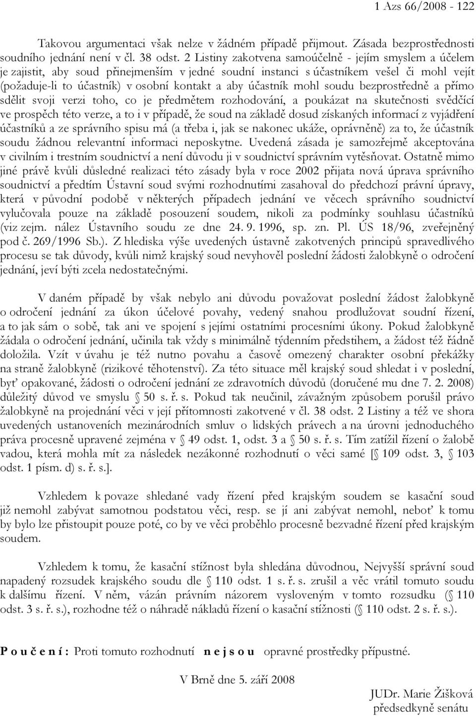 účastník mohl soudu bezprostředně a přímo sdělit svoji verzi toho, co je předmětem rozhodování, a poukázat na skutečnosti svědčící ve prospěch této verze, a to i v případě, že soud na základě dosud