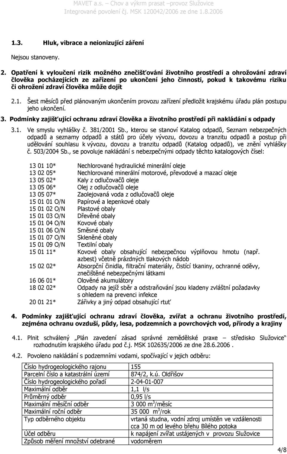 může dojít 2.1. Šest měsíců před plánovaným ukončením provozu zařízení předložit krajskému úřadu plán postupu jeho ukončení. 3.