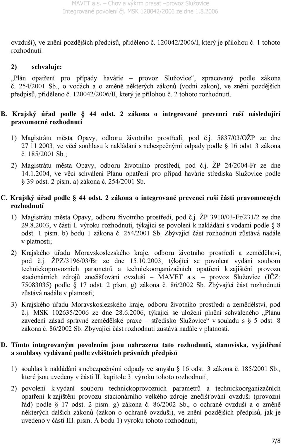 120042/2006/II, který je přílohou č. 2 tohoto rozhodnutí. B. Krajský úřad podle 44 odst.