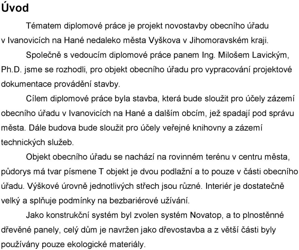 Cílem diplomové práce byla stavba, která bude sloužit pro účely zázemí obecního úřadu v Ivanovicích na Hané a dalším obcím, jež spadají pod správu města.