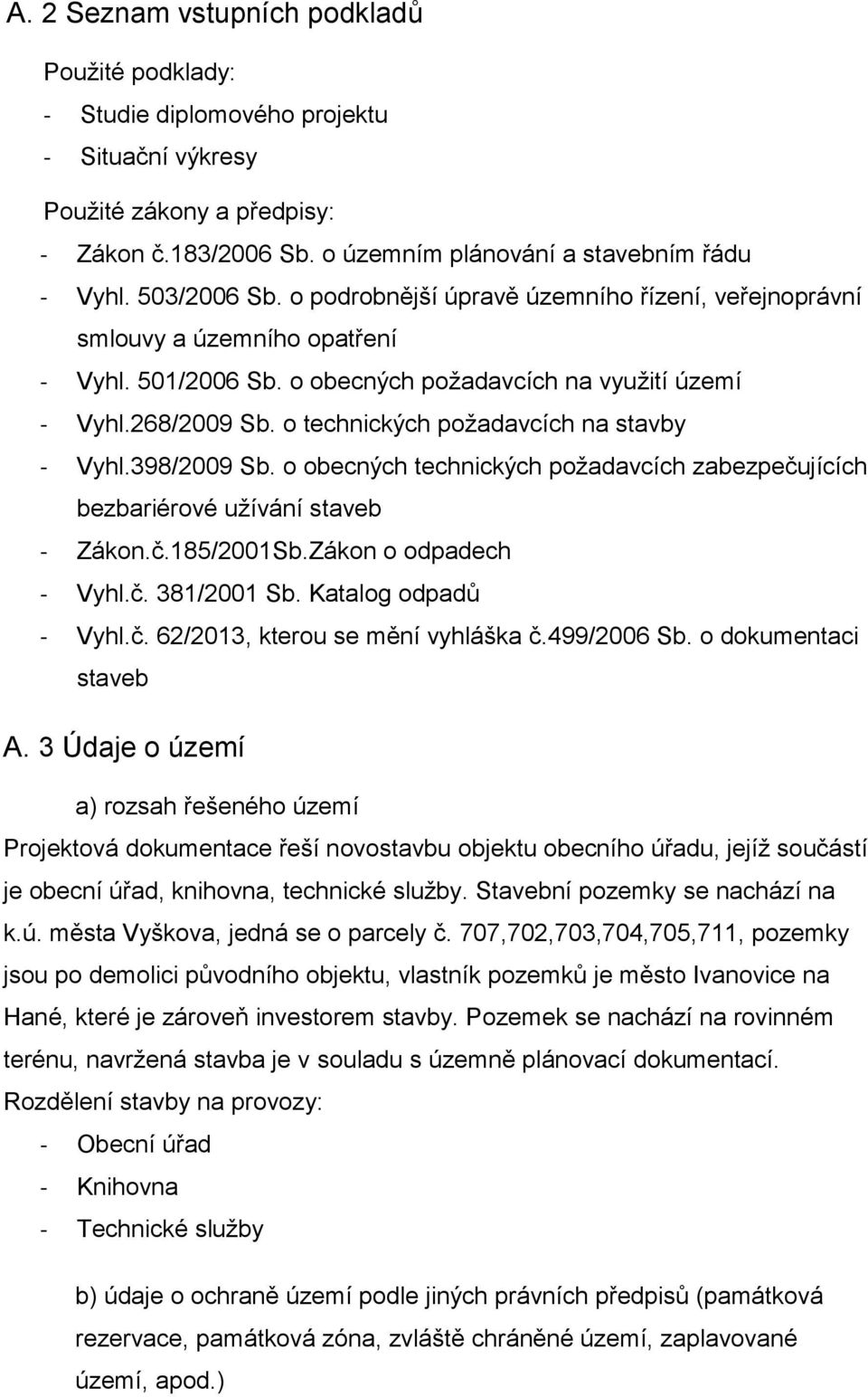 o technických požadavcích na stavby - Vyhl.398/2009 Sb. o obecných technických požadavcích zabezpečujících bezbariérové užívání staveb - Zákon.č.185/2001Sb.Zákon o odpadech - Vyhl.č. 381/2001 Sb.