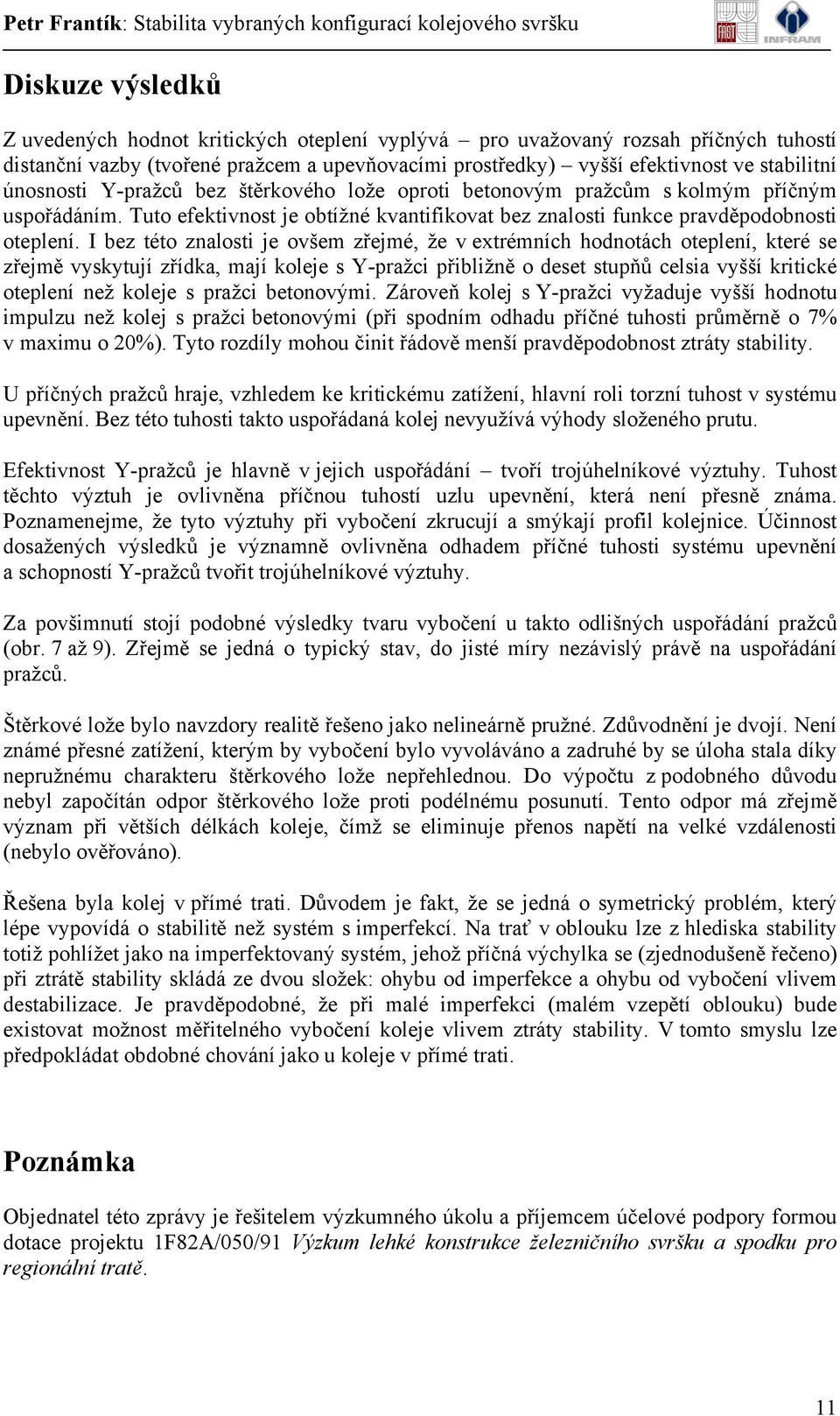 I bez této znalosti je ovšem zřejmé, že v extrémních hodnotách oteplení, které se zřejmě vyskytují zřídka, mají koleje s Y-pražci přibližně o deset stupňů celsia vyšší kritické oteplení než koleje s