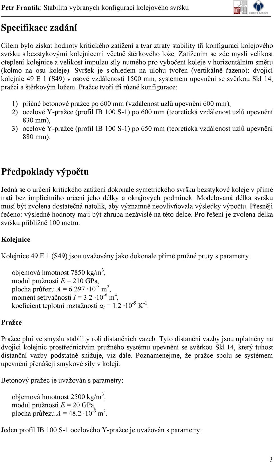 Svršek je s ohledem na úlohu tvořen (vertikálně řazeno): dvojicí kolejnic 49 E 1 (S49) v osové vzdálenosti 15 mm, systémem upevnění se svěrkou Skl 14, pražci a štěrkovým ložem.