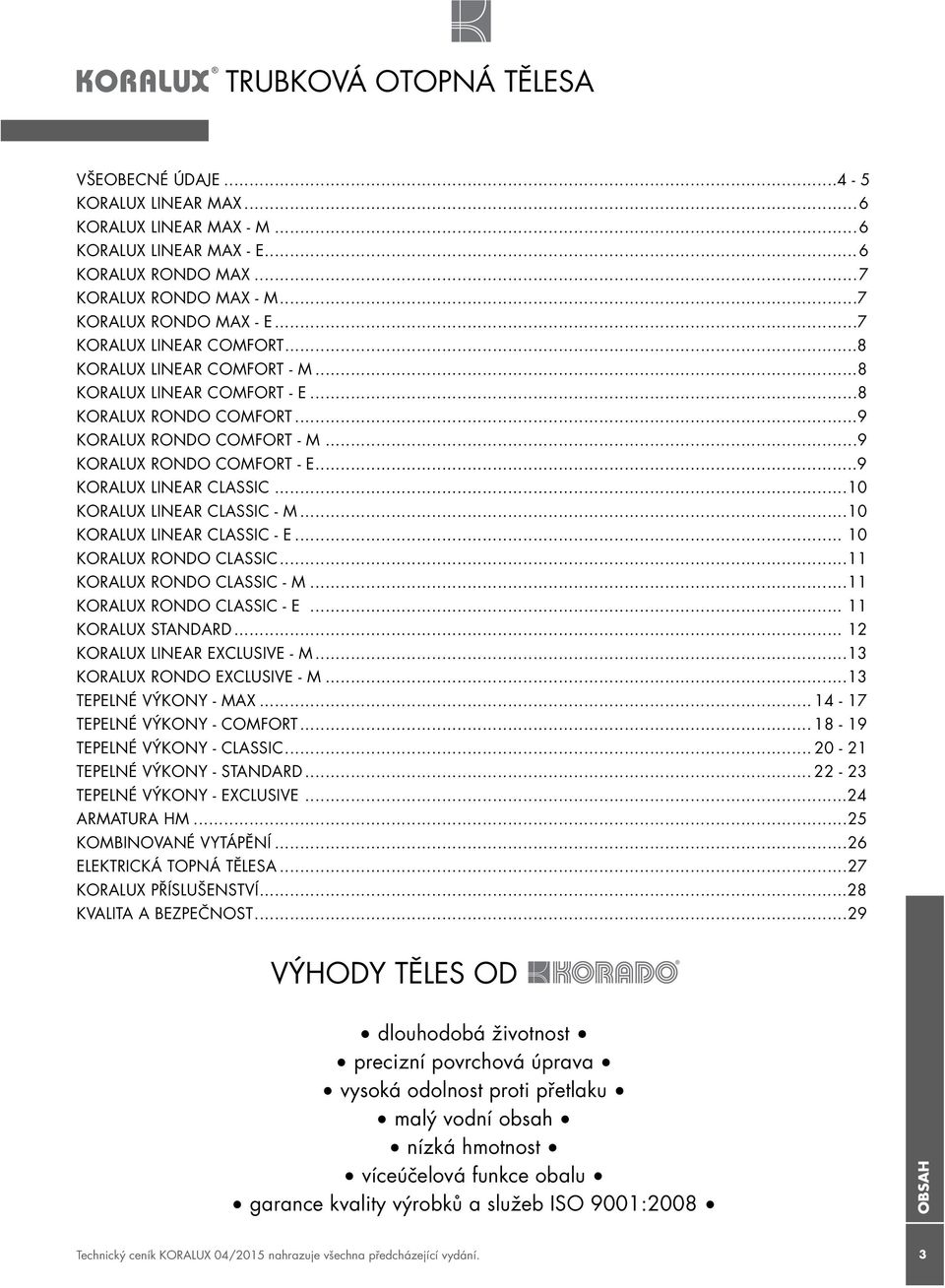 ..10 KORAUX INEAR CASSIC - M...10 KORAUX INEAR CASSIC - E... 10 KORAUX RONDO CASSIC...11 KORAUX RONDO CASSIC - M...11 KORAUX RONDO CASSIC - E... 11 KORAUX STANDARD... 12 KORAUX INEAR EXCUSIVE - M.