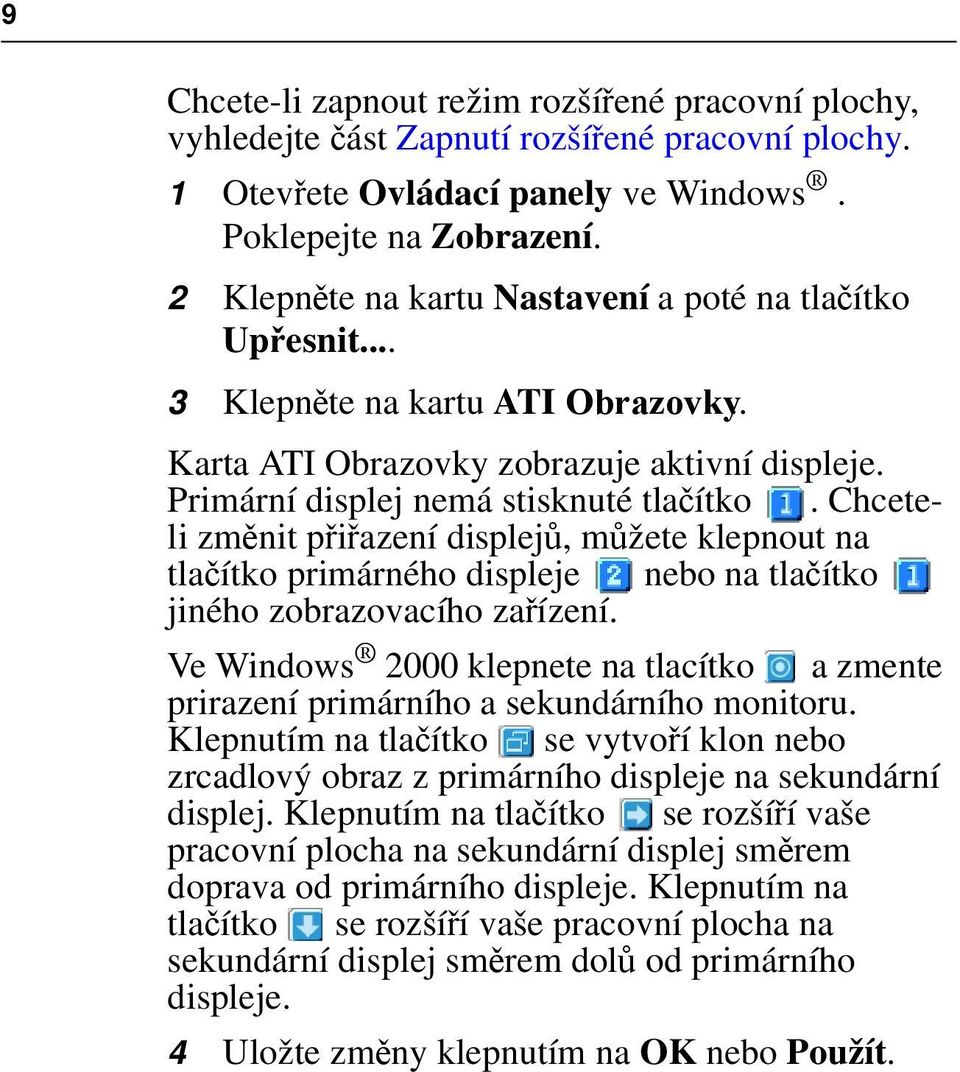 Chceteli změnit přiřazení displejů, můžete klepnout na tlačítko primárného displeje nebo na tlačítko jiného zobrazovacího zařízení.