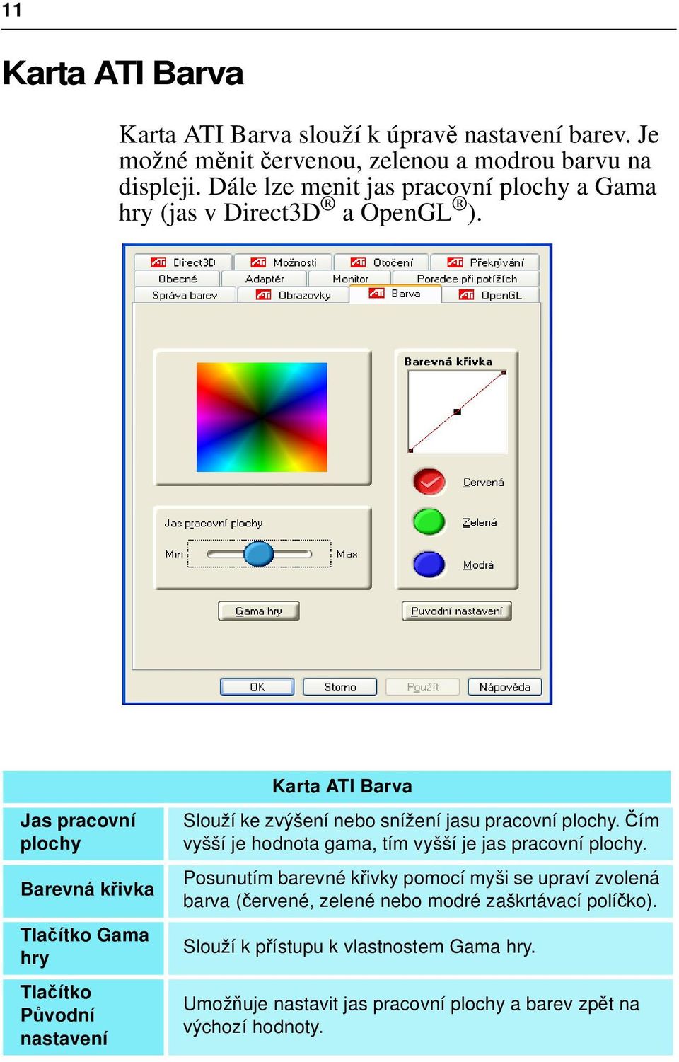 Jas pracovní plochy Barevná křivka Tlačítko Gama hry Tlačítko Původní nastavení Karta ATI Barva Slouží ke zvýšení nebo snížení jasu pracovní plochy.