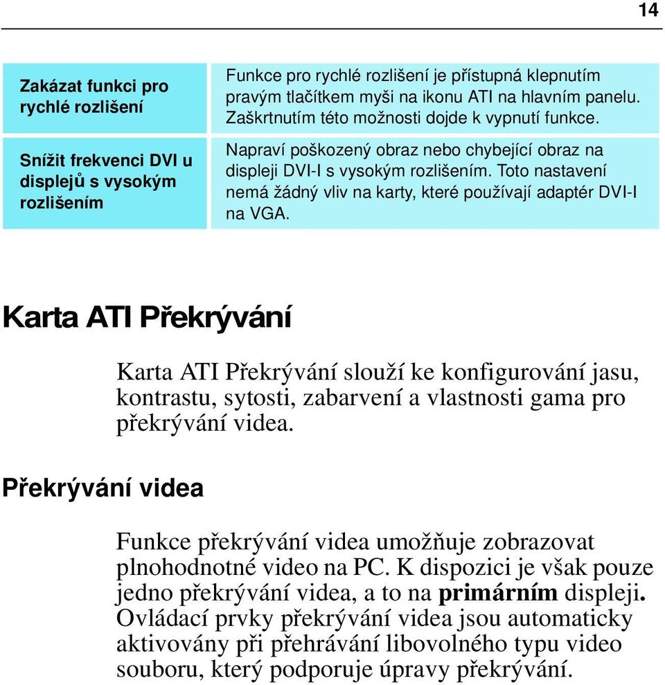 Toto nastavení nemá žádný vliv na karty, které používají adaptér DVI-I na VGA.