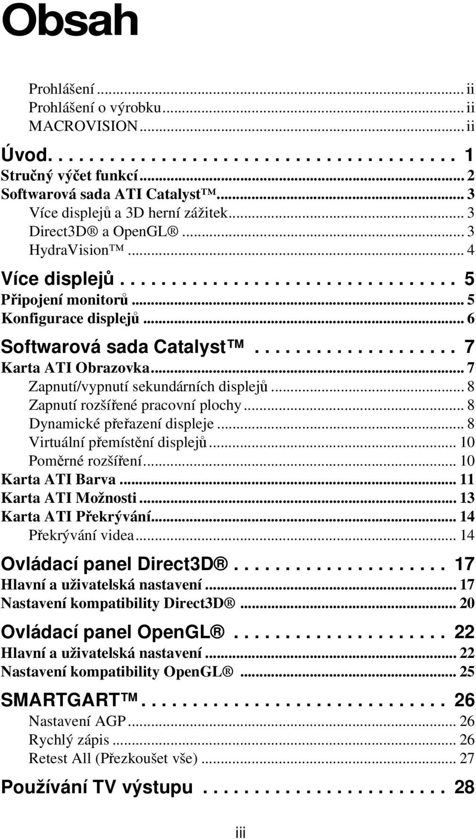 .. 6 Softwarová sada Catalyst.................... 7 Karta ATI Obrazovka... 7 Zapnutí/vypnutí sekundárních displejů... 8 Zapnutí rozšířené pracovní plochy... 8 Dynamické přeřazení displeje.