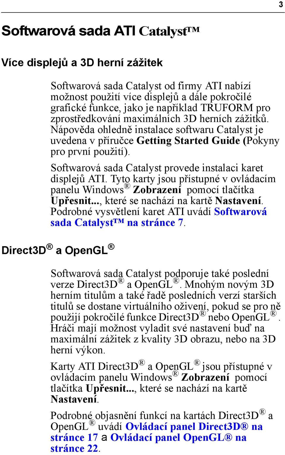 Softwarová sada Catalyst provede instalaci karet displejů ATI. Tyto karty jsou přístupné v ovládacím panelu Windows Zobrazení pomocí tlačítka Upřesnit..., které se nachází na kartě Nastavení.