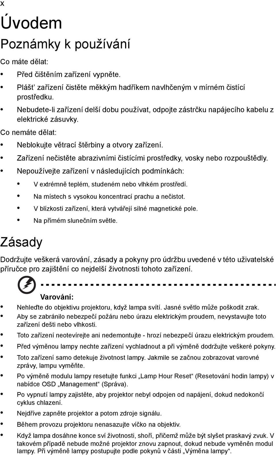 Zařízení nečistěte abrazivními čistícími prostředky, vosky nebo rozpouštědly. Nepoužívejte zařízení v následujících podmínkách: V extrémně teplém, studeném nebo vlhkém prostředí.