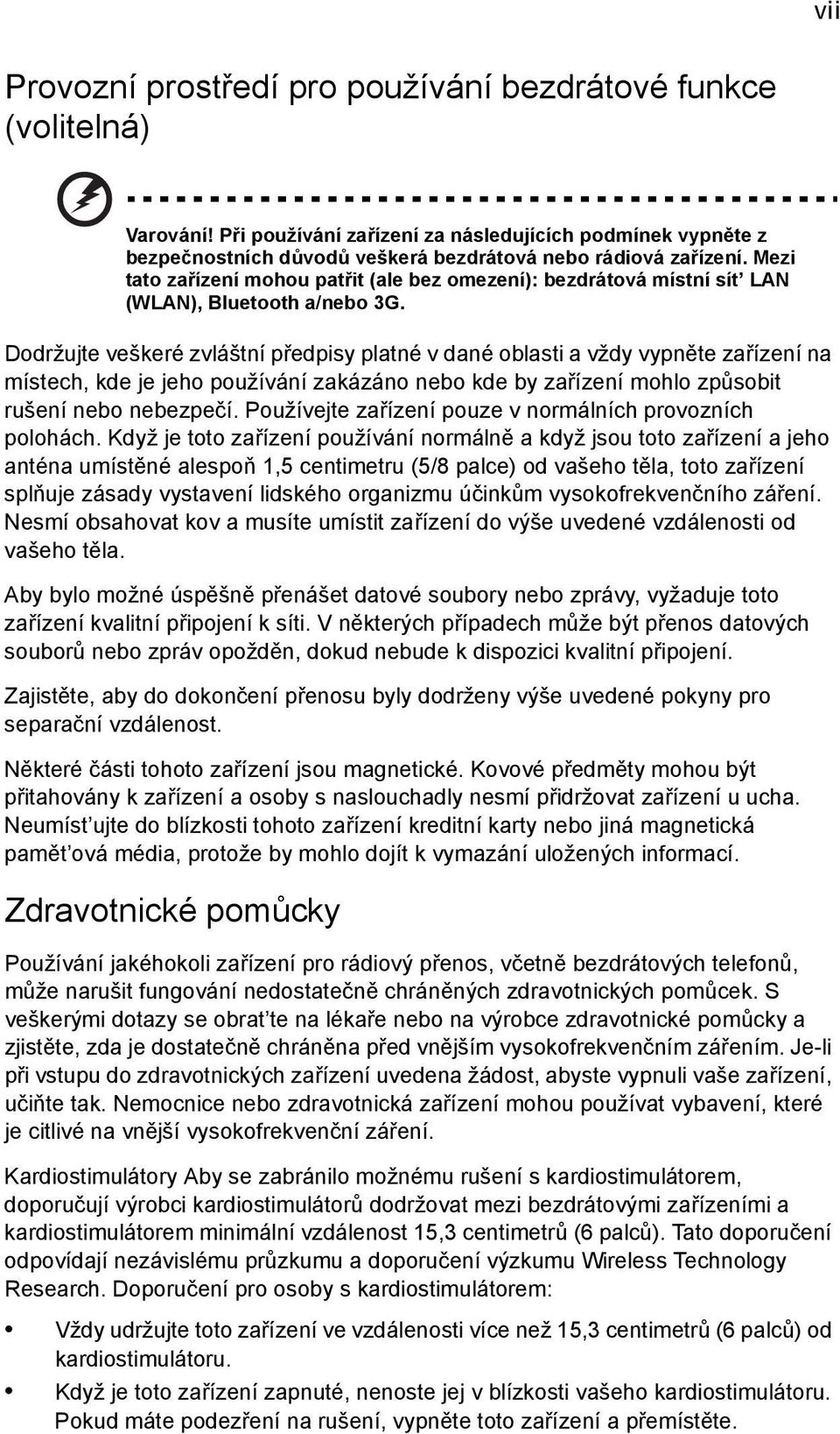 Dodržujte veškeré zvláštní předpisy platné v dané oblasti a vždy vypněte zařízení na místech, kde je jeho používání zakázáno nebo kde by zařízení mohlo způsobit rušení nebo nebezpečí.