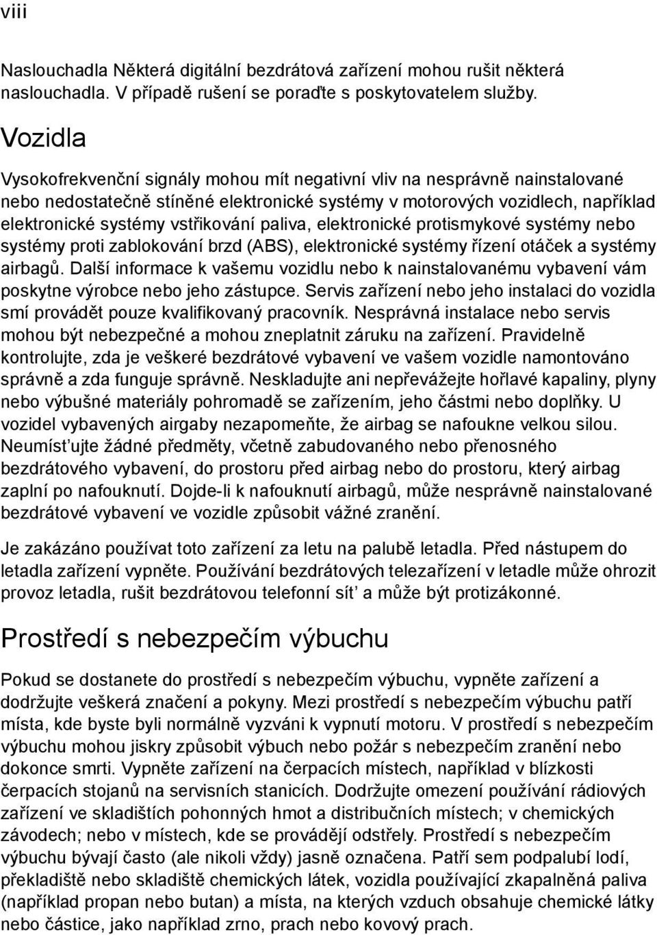 paliva, elektronické protismykové systémy nebo systémy proti zablokování brzd (ABS), elektronické systémy řízení otáček a systémy airbagů.