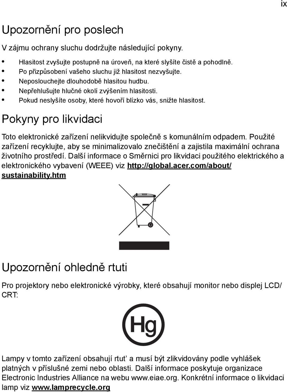 Pokud neslyšíte osoby, které hovoří blízko vás, snižte hlasitost. Pokyny pro likvidaci Toto elektronické zařízení nelikvidujte společně s komunálním odpadem.