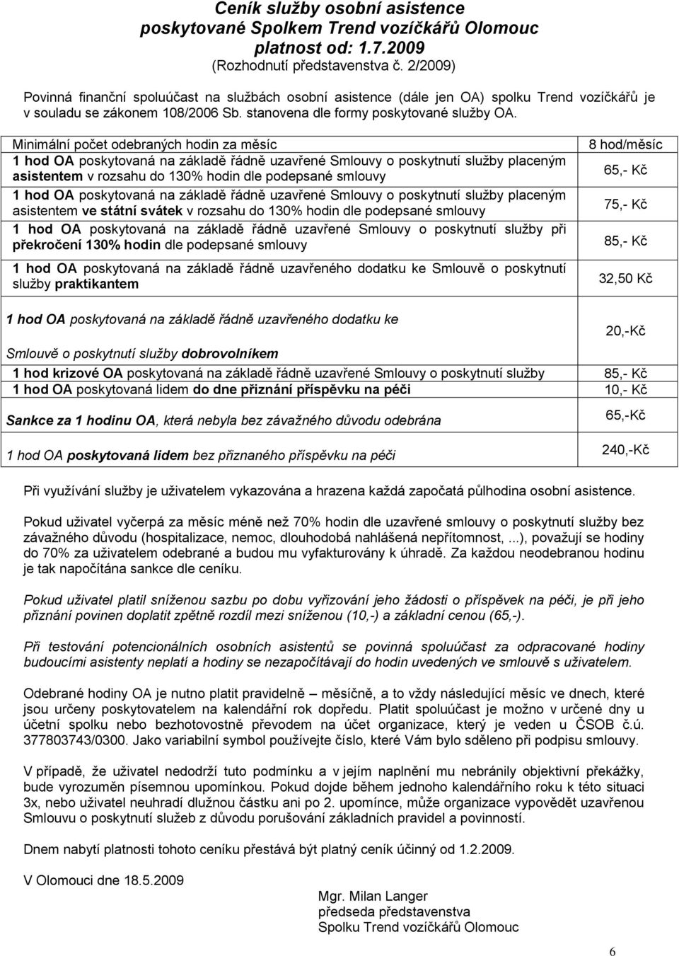 Minimální počet odebraných hodin za měsíc 1 hod OA poskytovaná na základě řádně uzavřené Smlouvy o poskytnutí služby placeným asistentem v rozsahu do 130% hodin dle podepsané smlouvy 1 hod OA